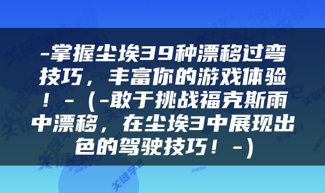 -掌握尘埃39种漂移过弯技巧，丰富你的游戏体验！-（-敢于挑战福克斯雨中漂移，在尘埃3中展现出色的驾驶技巧！-）