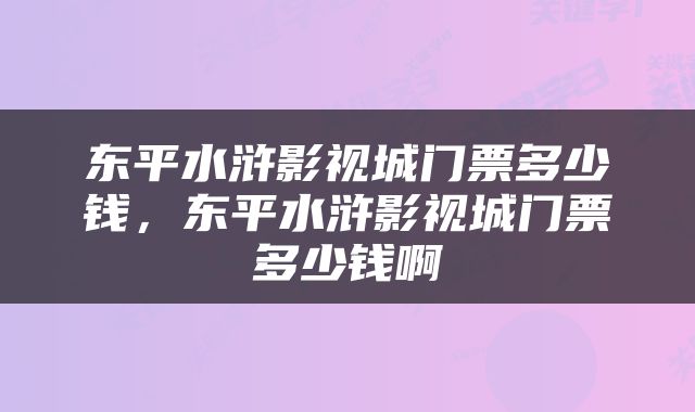 东平水浒影视城门票多少钱，东平水浒影视城门票多少钱啊