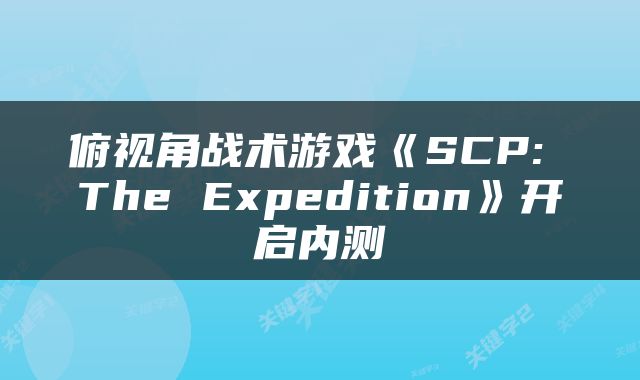 俯视角战术游戏《SCP: The Expedition》开启内测
