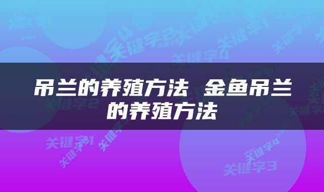 吊兰的养殖方法 金鱼吊兰的养殖方法