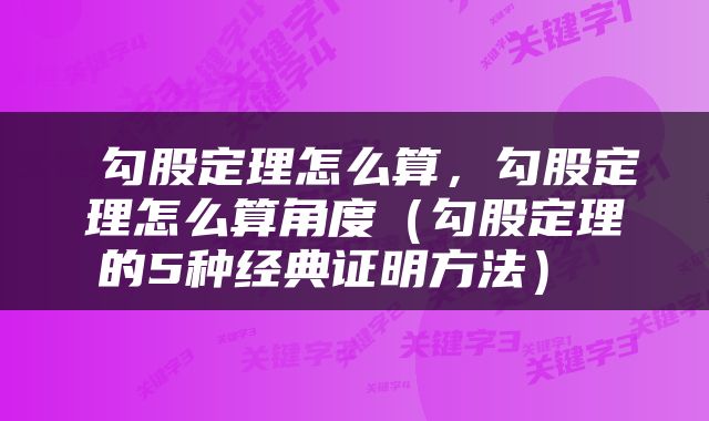  勾股定理怎么算，勾股定理怎么算角度（勾股定理的5种经典证明方法） 