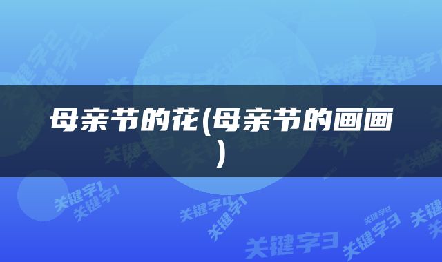 母亲节的花(母亲节的画画)