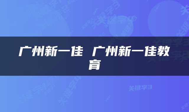广州新一佳 广州新一佳教育