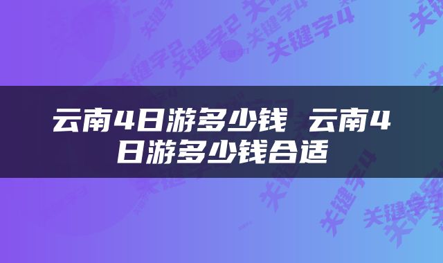 云南4日游多少钱 云南4日游多少钱合适