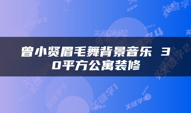 曾小贤眉毛舞背景音乐 30平方公寓装修