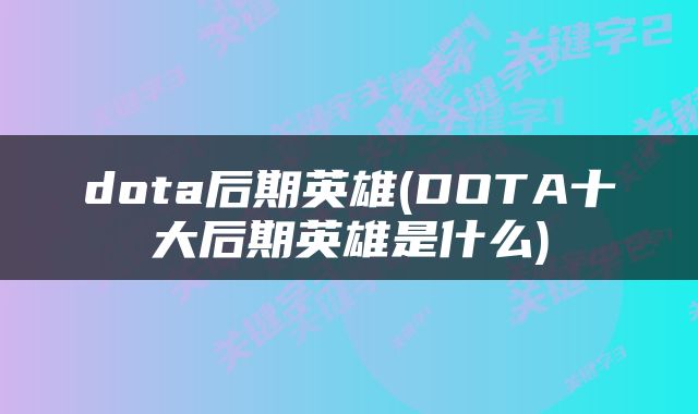 dota后期英雄(DOTA十大后期英雄是什么)