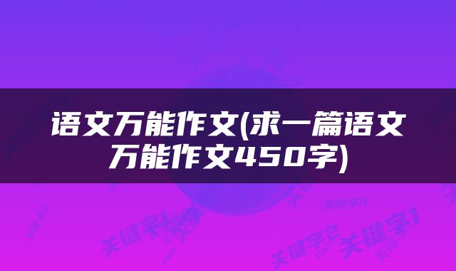 语文万能作文(求一篇语文万能作文450字)