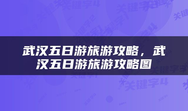武汉五日游旅游攻略，武汉五日游旅游攻略图