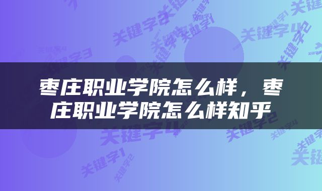 枣庄职业学院怎么样，枣庄职业学院怎么样知乎