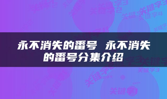 永不消失的番号 永不消失的番号分集介绍