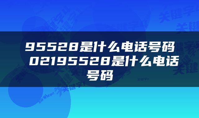 95528是什么电话号码 02195528是什么电话号码