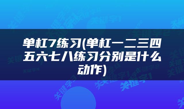 单杠7练习(单杠一二三四五六七八练习分别是什么动作)
