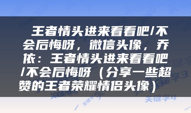 王者情头进来看看吧/不会后悔呀,微信头像,乔依:王者情头进来看看吧/不会后悔呀(分享一些超赞的王者荣耀情侣头像)
