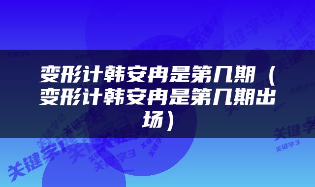 变形计韩安冉是第几期（变形计韩安冉是第几期出场）