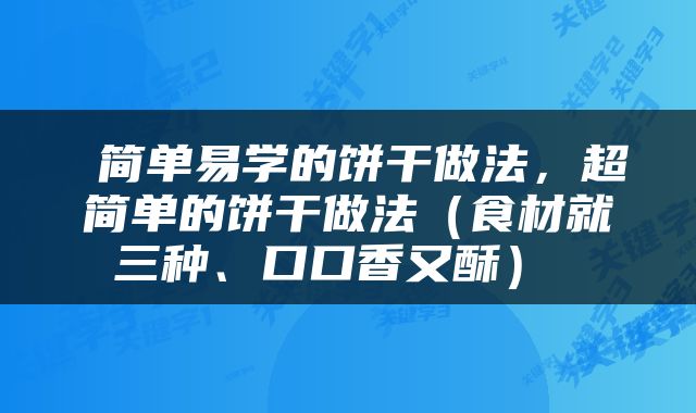  简单易学的饼干做法，超简单的饼干做法（食材就三种、口口香又酥） 