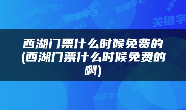 西湖门票什么时候免费的(西湖门票什么时候免费的啊)