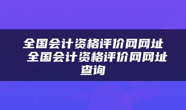 全国会计资格评价网网址 全国会计资格评价网网址查询