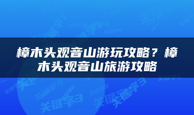 樟木头观音山游玩攻略？樟木头观音山旅游攻略