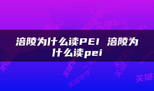 涪陵为什么读PEI 涪陵为什么读pei