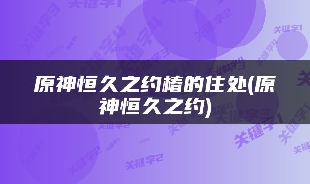 原神恒久之约椿的住处(原神恒久之约)