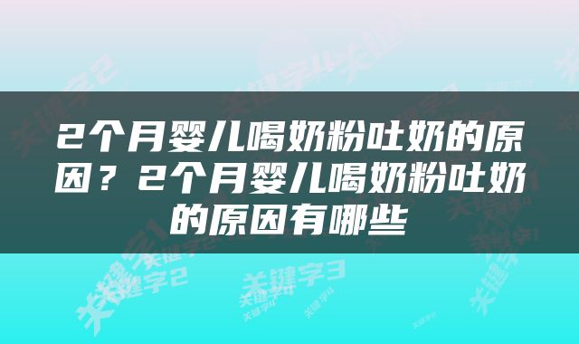 2个月婴儿喝奶粉吐奶的原因？2个月婴儿喝奶粉吐奶的原因有哪些