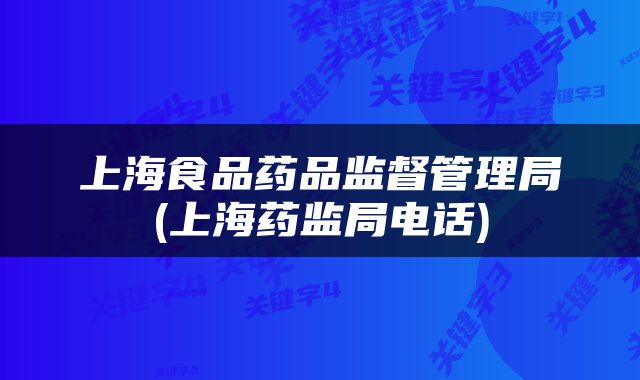 上海食品药品监督管理局(上海药监局电话)