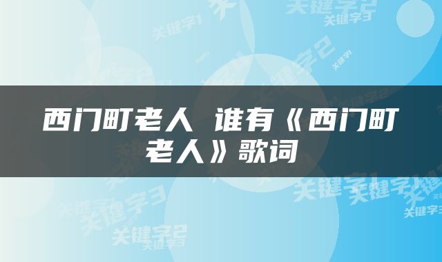 西门町老人 谁有《西门町老人》歌词