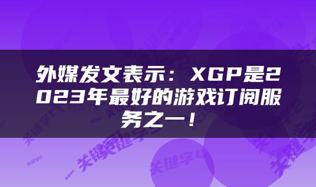 外媒发文表示：XGP是2023年最好的游戏订阅服务之一！