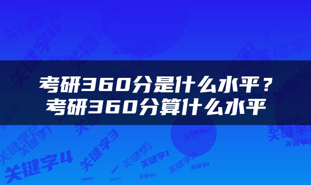 考研360分是什么水平？考研360分算什么水平