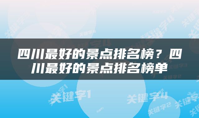 四川最好的景点排名榜？四川最好的景点排名榜单