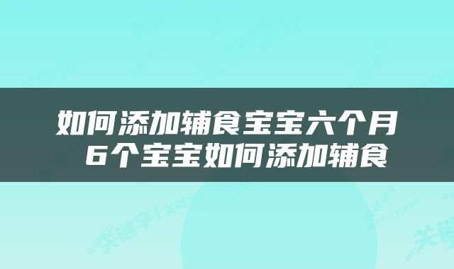 如何添加辅食宝宝六个月 6个宝宝如何添加辅食