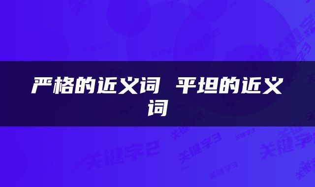 严格的近义词 平坦的近义词