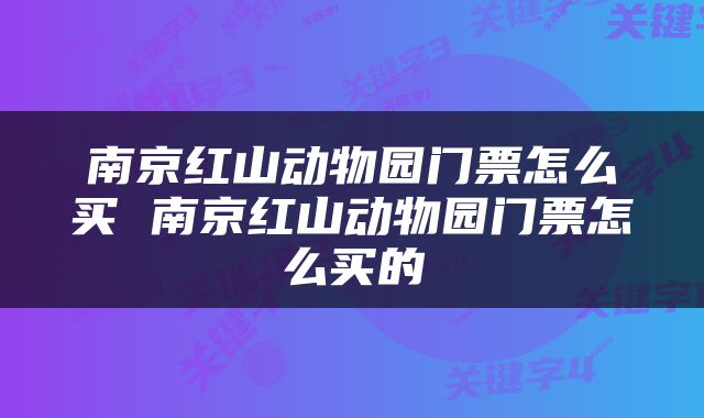 南京红山动物园门票怎么买 南京红山动物园门票怎么买的