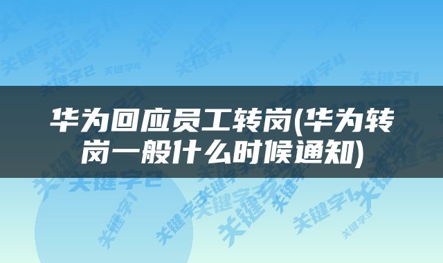 华为回应员工转岗(华为转岗一般什么时候通知)