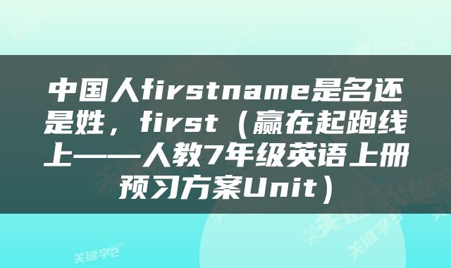 中国人firstname是名还是姓，first（赢在起跑线上——人教7年级英语上册预习方案Unit）