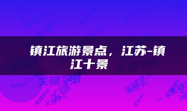 镇江旅游景点，江苏-镇江十景 
