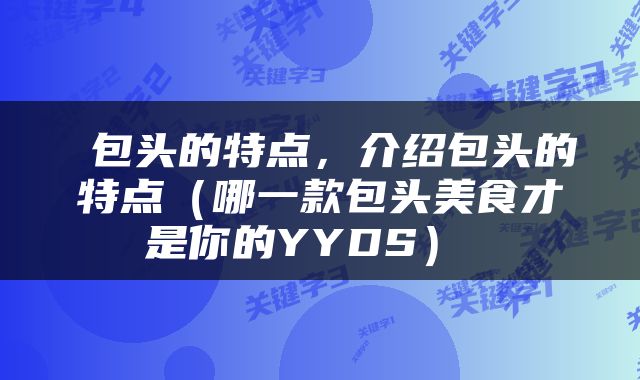  包头的特点，介绍包头的特点（哪一款包头美食才是你的YYDS） 