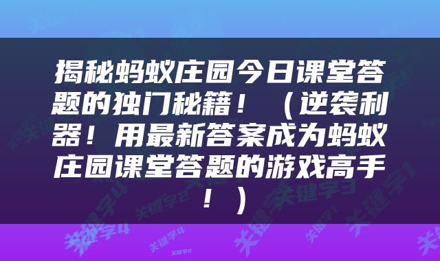 揭秘蚂蚁庄园今日课堂答题的独门秘籍！（逆袭利器！用最新答案成为蚂蚁庄园课堂答题的游戏高手！）