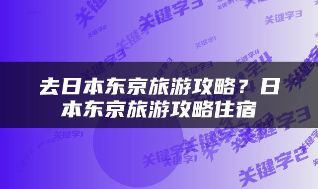 去日本东京旅游攻略？日本东京旅游攻略住宿