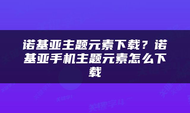 诺基亚主题元素下载？诺基亚手机主题元素怎么下载