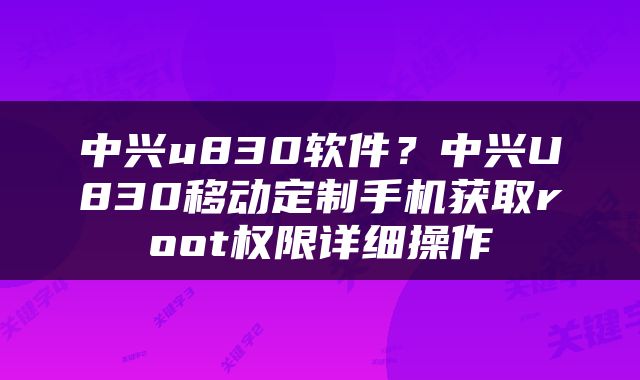 中兴u830软件？中兴U830移动定制手机获取root权限详细操作