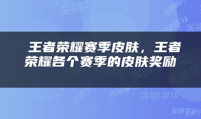  王者荣耀赛季皮肤，王者荣耀各个赛季的皮肤奖励 