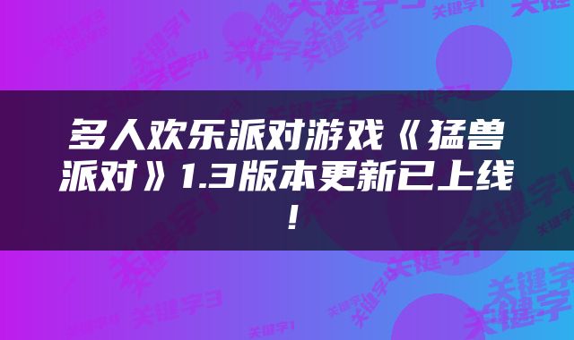 多人欢乐派对游戏《猛兽派对》1.3版本更新已上线！