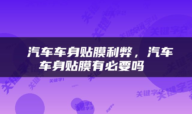  汽车车身贴膜利弊，汽车车身贴膜有必要吗 