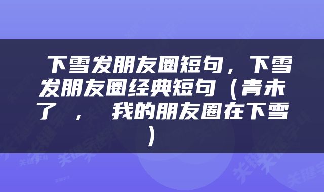  下雪发朋友圈短句，下雪发朋友圈经典短句（青未了 ， 我的朋友圈在下雪） 
