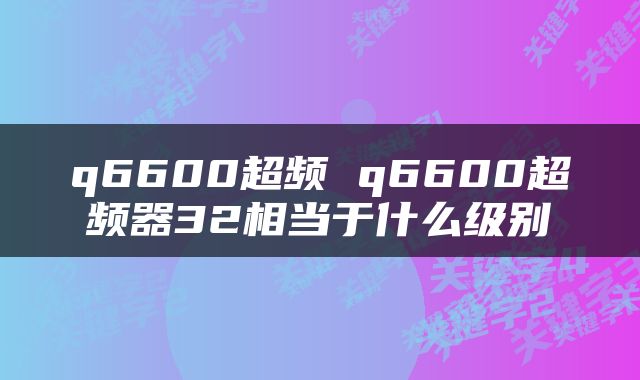 q6600超频 q6600超频器32相当于什么级别