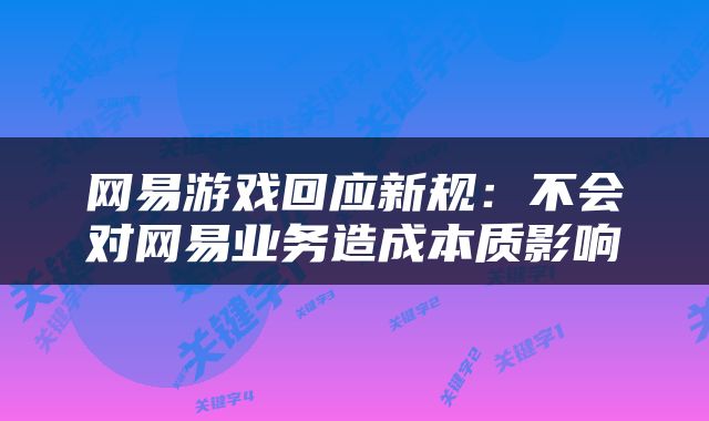 网易游戏回应新规：不会对网易业务造成本质影响