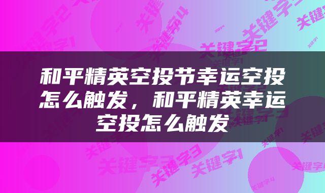和平精英空投节幸运空投怎么触发，和平精英幸运空投怎么触发