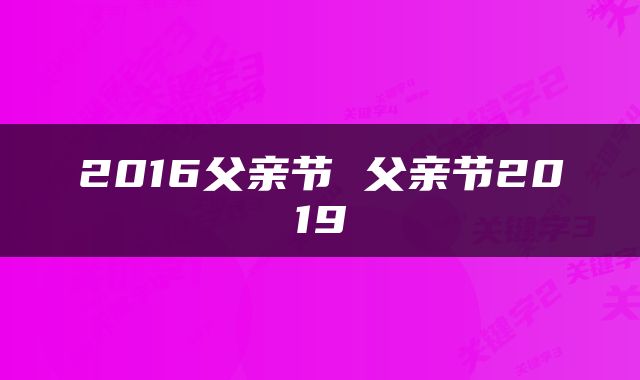 2016父亲节 父亲节2019