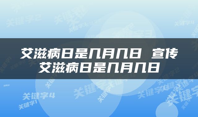 艾滋病日是几月几日 宣传艾滋病日是几月几日